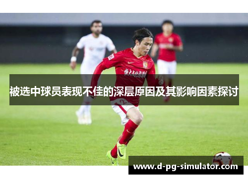 被选中球员表现不佳的深层原因及其影响因素探讨 被选中球员表现不佳的深层原因及其影响因素探讨
