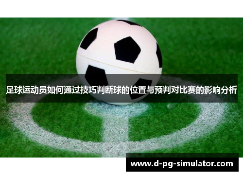 足球运动员如何通过技巧判断球的位置与预判对比赛的影响分析