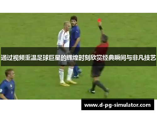 通过视频重温足球巨星的辉煌时刻欣赏经典瞬间与非凡技艺 通过视频重温足球巨星的辉煌时刻欣赏经典瞬间与非凡技艺