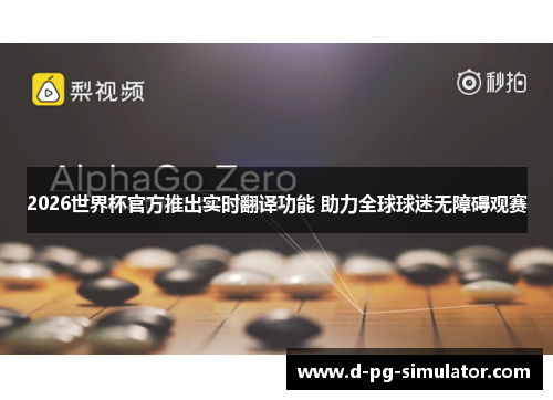 2026世界杯官方推出实时翻译功能 助力全球球迷无障碍观赛 2026世界杯官方推出实时翻译功能 助力全球球迷无障碍观赛