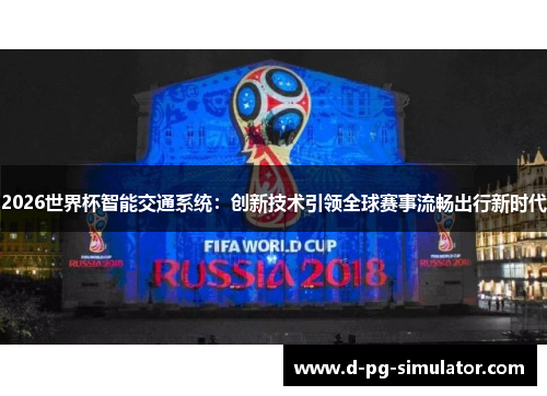 2026世界杯智能交通系统：创新技术引领全球赛事流畅出行新时代