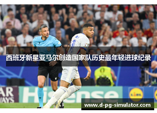 西班牙新星亚马尔创造国家队历史最年轻进球纪录